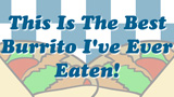 This Is The Best Burrito I've Ever Eaten